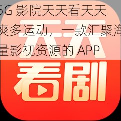 5G 影院天天看天天爽多运动，一款汇聚海量影视资源的 APP